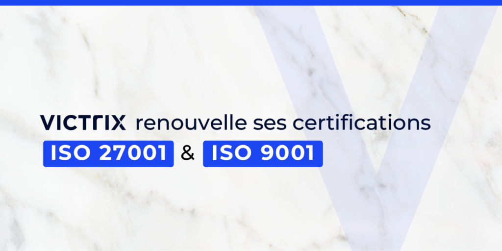 Victrix renouvelle ses certifications ISO 27001 et ISO 9001 : un double sceau d’excellence et de confiance